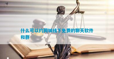 什么可以约同城线下免费的聊天软件和群(图1)